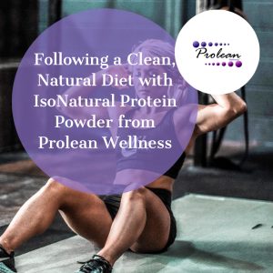 Following a Clean, Natural Diet with IsoNatural Protein Powder from Prolean Wellness